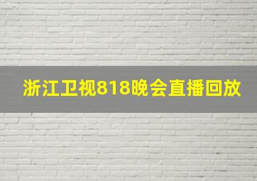 浙江卫视818晚会直播回放