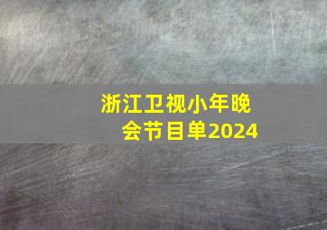 浙江卫视小年晚会节目单2024