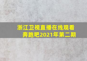 浙江卫视直播在线观看奔跑吧2021年第二期