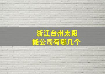 浙江台州太阳能公司有哪几个