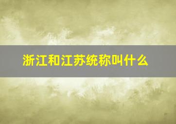 浙江和江苏统称叫什么