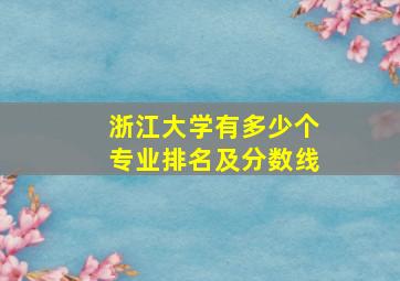 浙江大学有多少个专业排名及分数线