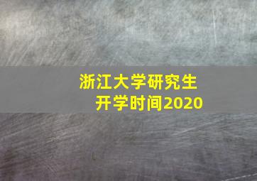 浙江大学研究生开学时间2020