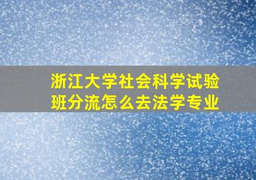 浙江大学社会科学试验班分流怎么去法学专业