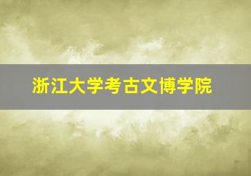 浙江大学考古文博学院