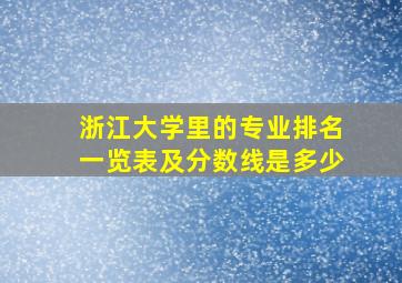 浙江大学里的专业排名一览表及分数线是多少