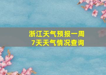 浙江天气预报一周7天天气情况查询