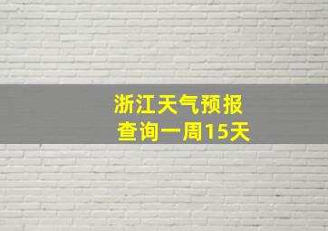 浙江天气预报查询一周15天