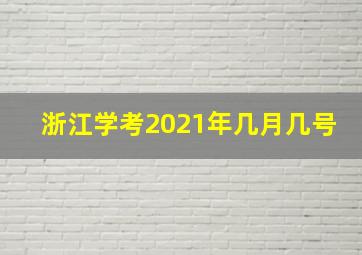 浙江学考2021年几月几号