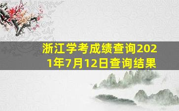 浙江学考成绩查询2021年7月12日查询结果