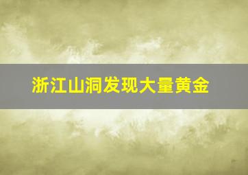 浙江山洞发现大量黄金