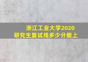 浙江工业大学2020研究生复试线多少分能上