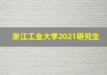 浙江工业大学2021研究生