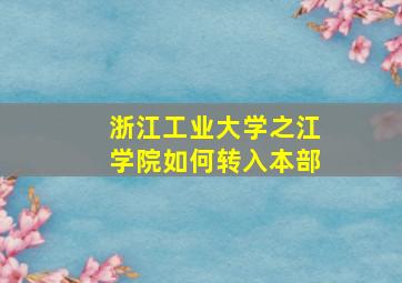 浙江工业大学之江学院如何转入本部