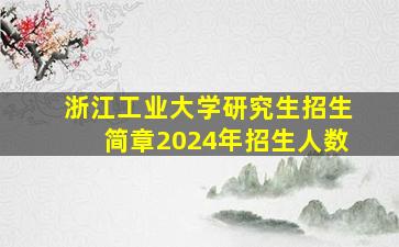 浙江工业大学研究生招生简章2024年招生人数