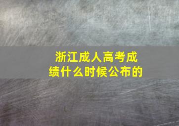 浙江成人高考成绩什么时候公布的