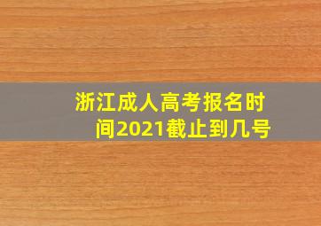 浙江成人高考报名时间2021截止到几号