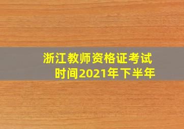 浙江教师资格证考试时间2021年下半年