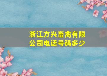 浙江方兴畜禽有限公司电话号码多少