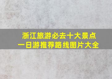 浙江旅游必去十大景点一日游推荐路线图片大全