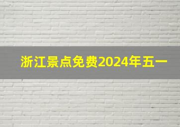 浙江景点免费2024年五一