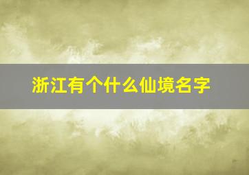 浙江有个什么仙境名字