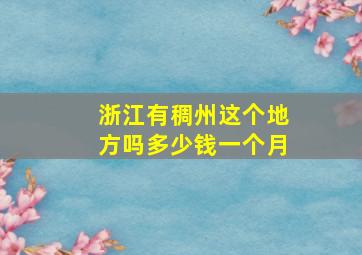 浙江有稠州这个地方吗多少钱一个月