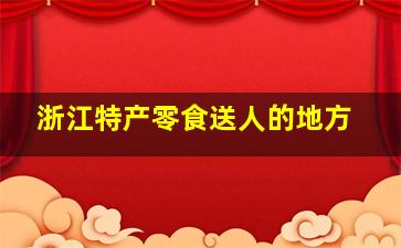 浙江特产零食送人的地方