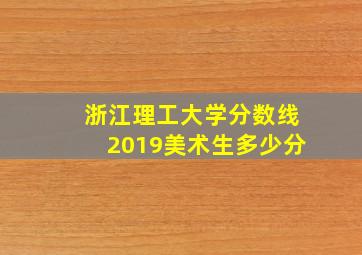 浙江理工大学分数线2019美术生多少分