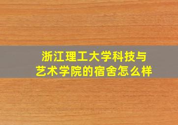 浙江理工大学科技与艺术学院的宿舍怎么样