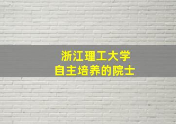 浙江理工大学自主培养的院士