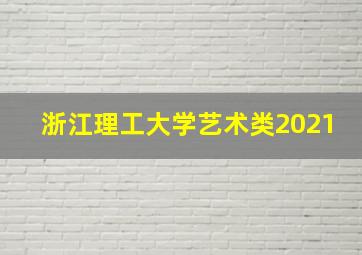 浙江理工大学艺术类2021