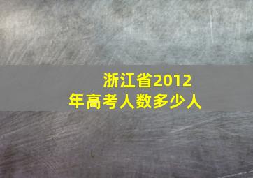 浙江省2012年高考人数多少人