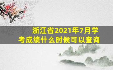 浙江省2021年7月学考成绩什么时候可以查询