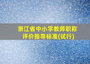 浙江省中小学教师职称评价指导标准(试行)