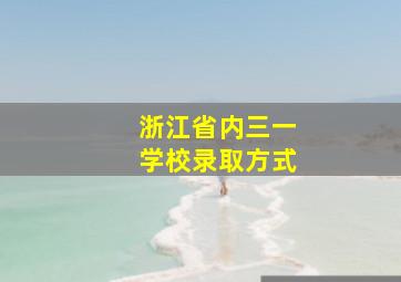 浙江省内三一学校录取方式