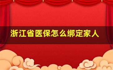 浙江省医保怎么绑定家人