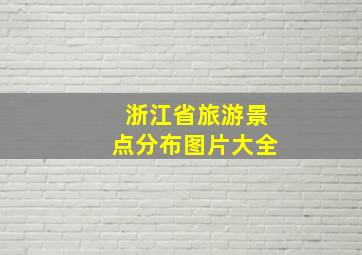 浙江省旅游景点分布图片大全