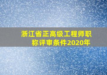 浙江省正高级工程师职称评审条件2020年