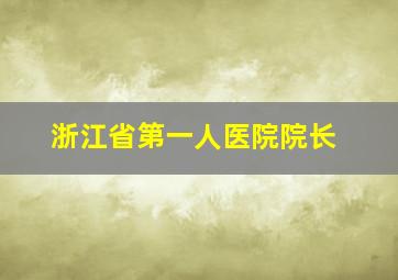 浙江省第一人医院院长