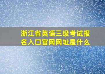 浙江省英语三级考试报名入口官网网址是什么