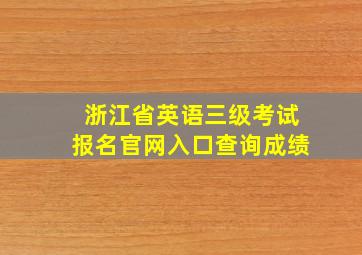 浙江省英语三级考试报名官网入口查询成绩