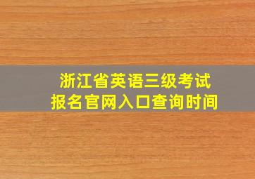 浙江省英语三级考试报名官网入口查询时间