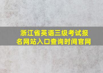 浙江省英语三级考试报名网站入口查询时间官网