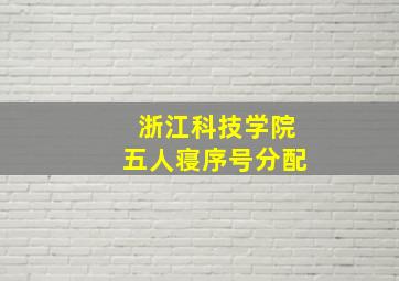 浙江科技学院五人寝序号分配