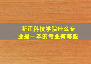 浙江科技学院什么专业是一本的专业有哪些