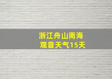 浙江舟山南海观音天气15天