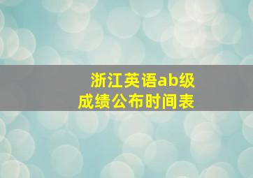 浙江英语ab级成绩公布时间表