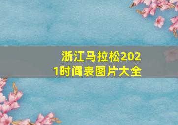 浙江马拉松2021时间表图片大全