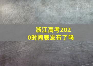 浙江高考2020时间表发布了吗